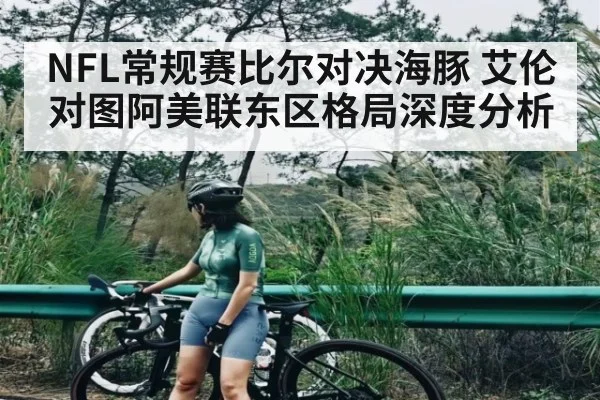 NFL常规赛比尔对决海豚 艾伦对图阿美联东区格局深度分析（www.c7c7.app）